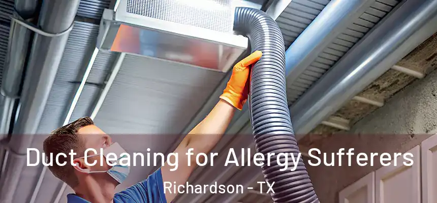  Duct Cleaning for Allergy Sufferers Richardson - TX